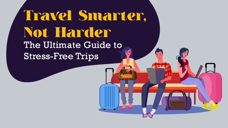 Travel Smarter, Not Harder: The Ultimate Guide to Stress-Free Trips