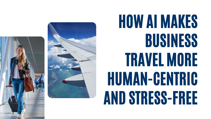 How AI Makes Business Travel More Human-Centric and Stress-Free