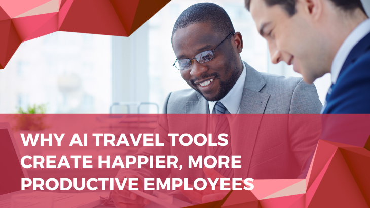 Why AI Travel Tools Create Happier More Productive Employees