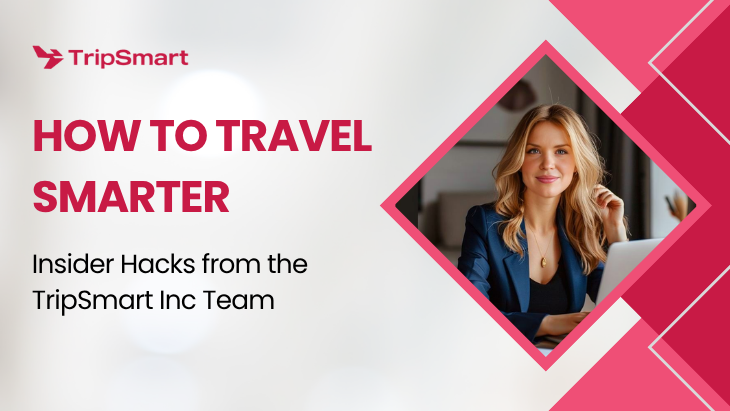 How to Travel Smarter: Insider Hacks from the TripSmart Inc Team
