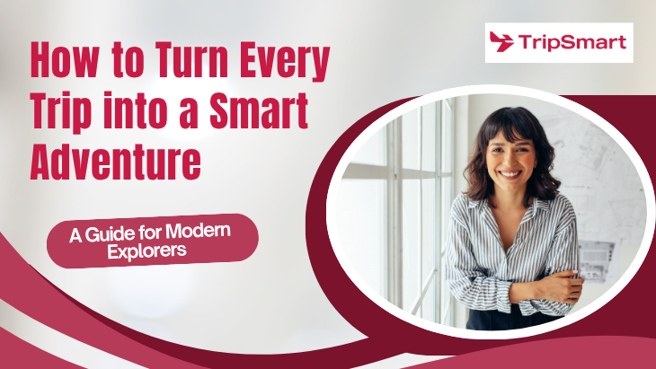 How to Turn Every Trip into a Smart Adventure A Guide for Modern Explorers