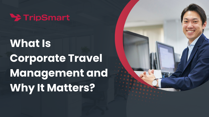 What Is Corporate Travel Management and Why It Matters?