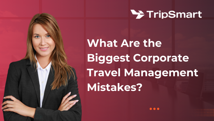 What Are the Biggest Corporate Travel Management Mistakes?